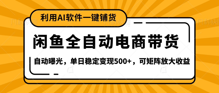 【闲鱼全自动电商带货】全新升级玩法，单日稳定变现500+，可矩阵放大收益-91搞钱