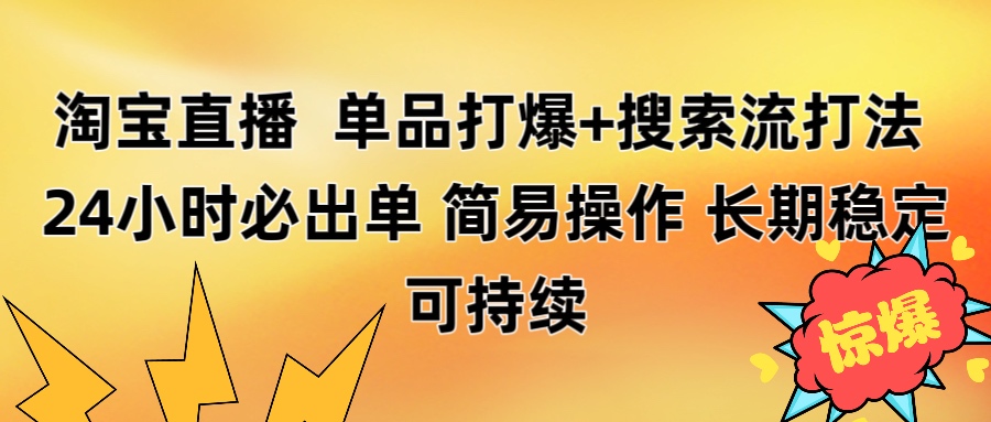 淘宝直播带货 单品打爆+搜索流打法 24小时必出单-91搞钱
