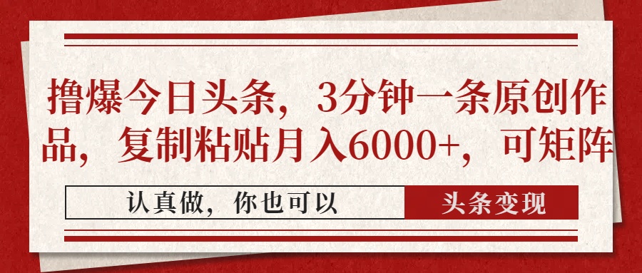 撸爆今日头条，3分钟一条原创作品，复制粘贴月入6000+，可矩阵-91搞钱
