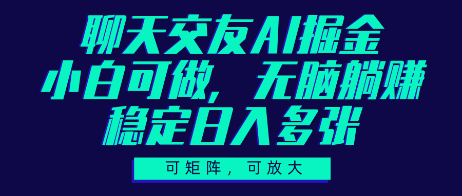 聊天交友AI掘金，可矩阵可放大，小白可做，稳定日入多张-91搞钱