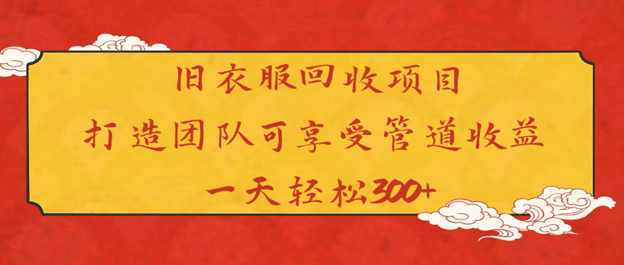 旧衣服回收项目打造团队可享受管道收益一天轻松300+-91搞钱