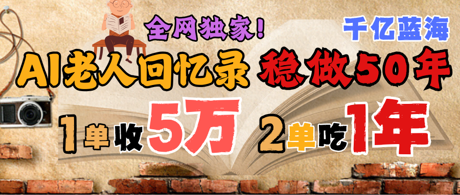 AI帮老人写回忆录，可以稳做50年的蓝海千亿赛道，一月收5万，2单吃一年，爆发能做百万，永远的朝阳赛道-91搞钱