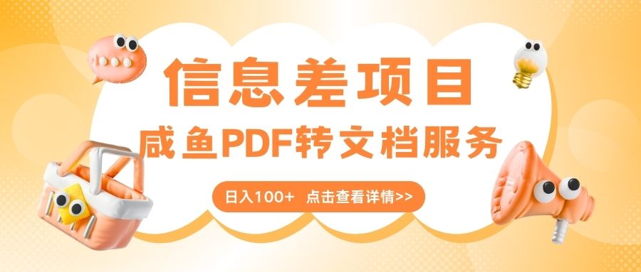 最新信息差项目，咸鱼PDF转文档服务，日入100+-91搞钱