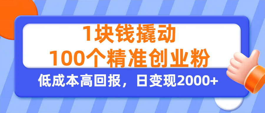 1块钱撬动100个精准创业粉，单人单日引流500+创业粉，日变现2000+-91搞钱