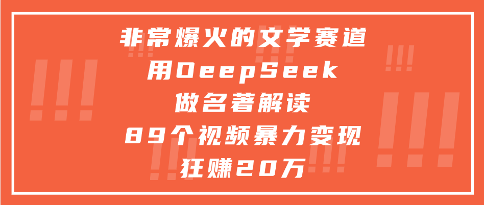 非常爆火的文学赛道，用deepseek做名著解读， 89个视频暴力变现狂赚20万-91搞钱