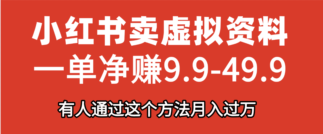 小红书卖虚拟资料，一单净赚9.9-49.9之间，日入500+-91搞钱