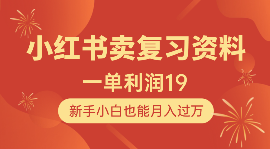 小红书卖复习资料，1单利润19，新手小白也能月入过万-91搞钱
