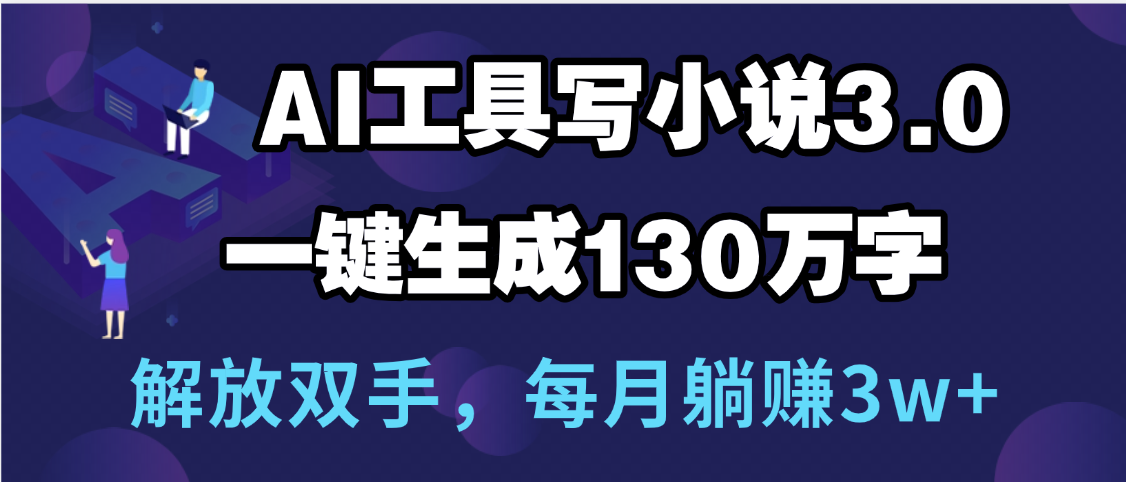 用AI工具写小说3.0，一键生成130万字，解放双手，每月躺赚3w+-91搞钱