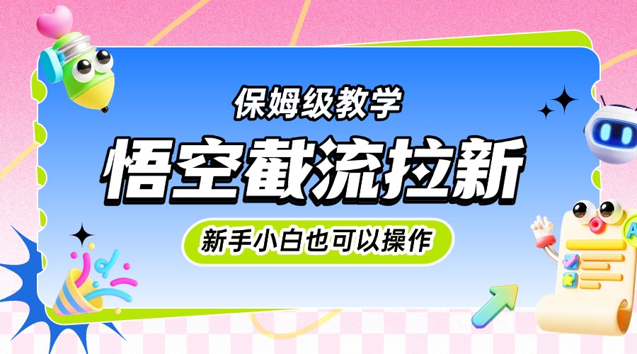 悟空截流拉新，保姆级教学，小白也可以操作-91搞钱