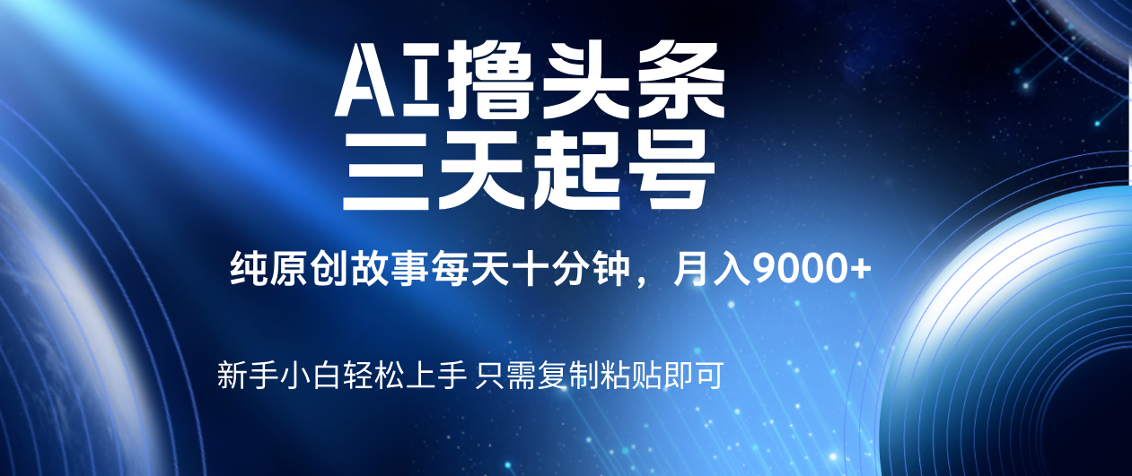AI撸头条三天起号，纯原创情感故事，每天10分钟月入9000＋-91搞钱