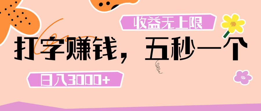 打字 赚钱 ， 五秒一个， 日入 3000+ ， 收益 无上限-91搞钱