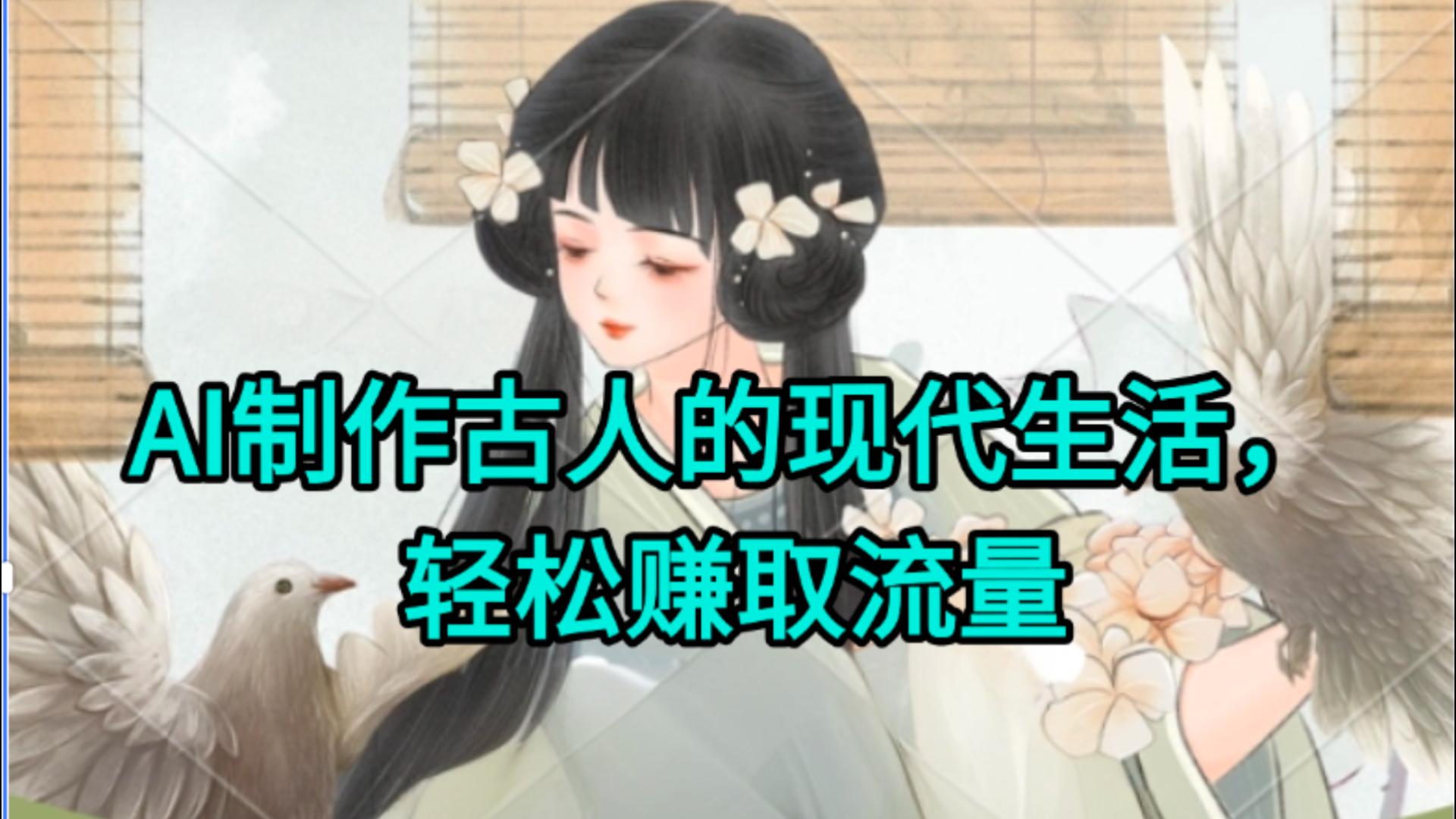 AI制作古人现代生活视频，搞笑好玩，轻松赚流量-91搞钱