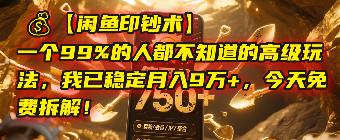 【闲鱼印钞术】一个99%的人都不知道的高级玩法，我已稳定月入9万+，今天免费拆解！-91搞钱