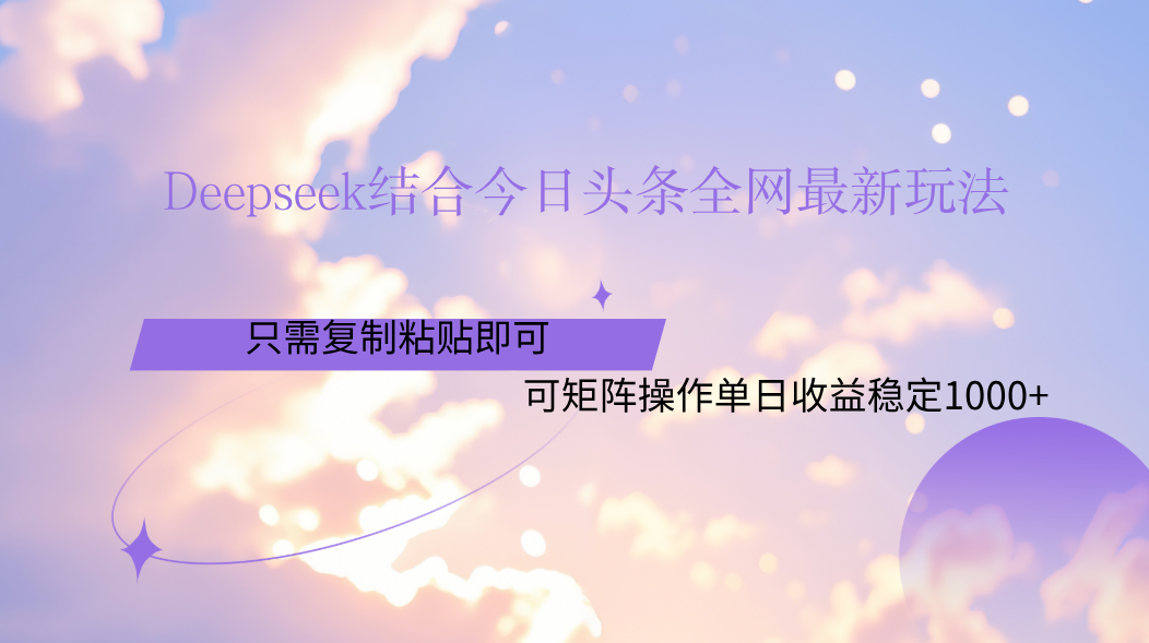 Deepseek结合今日头条全网最新玩法，只需复制粘贴，小白轻松上手单日稳定1000+-91搞钱