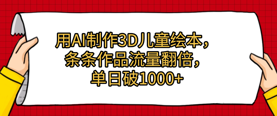 用AI制作3D儿童绘本，条条作品流量翻倍，单日破1000+-91搞钱