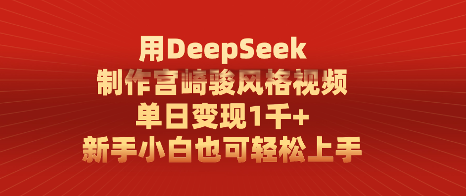 用DeepSeek制作宫崎骏风格视频， 单日变现1千+，新手小白也可轻松上手-91搞钱