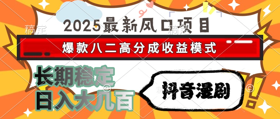 2025最新风口项目 抖音漫剧 爆款八二高分成收益模式 长期稳定日入大几百-91搞钱
