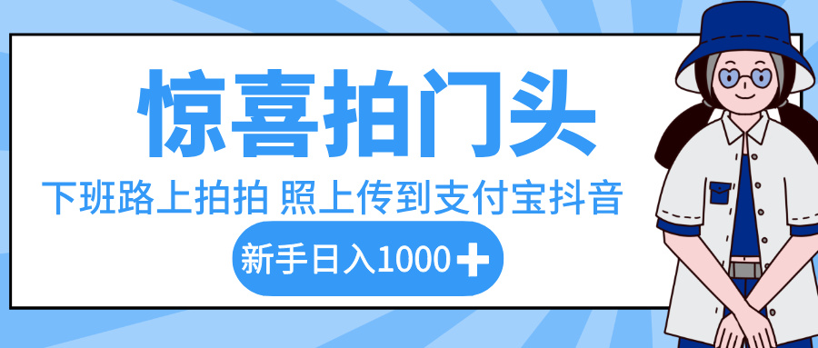 惊喜拍门头，下班路上拍拍照片，上传到支付宝和抖音新手日入 1000+-91搞钱