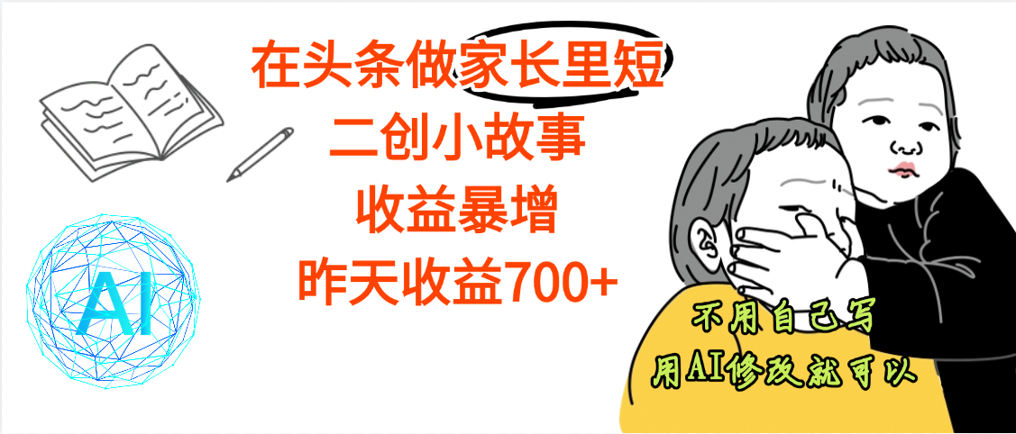 【劲爆】在头条做家长里短二创小故事，收益暴增，昨天收益700+-91搞钱