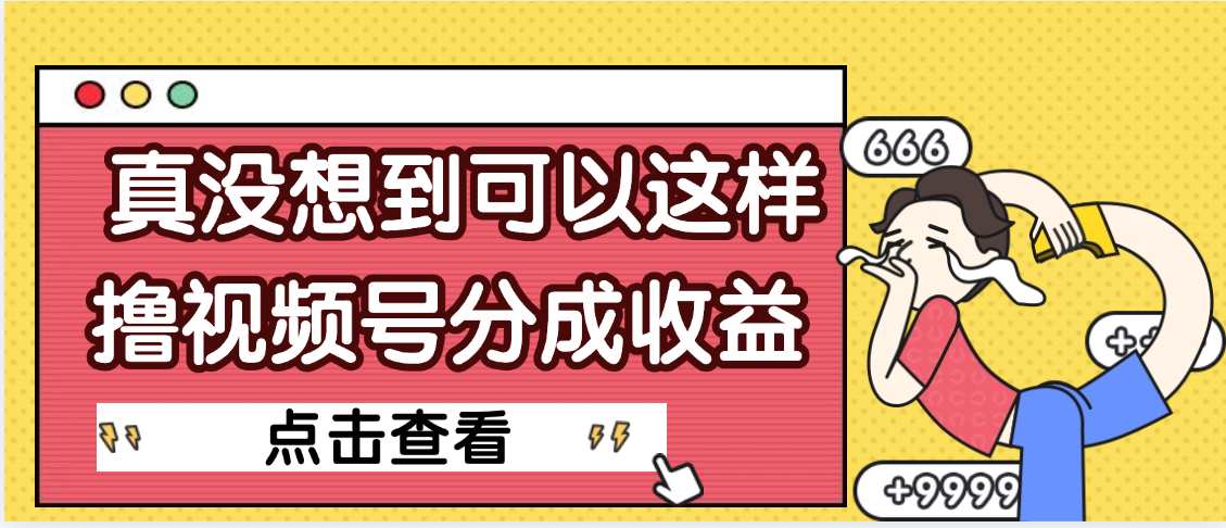 【天呐】真是没想到，视频号收益居然这么好赚-91搞钱