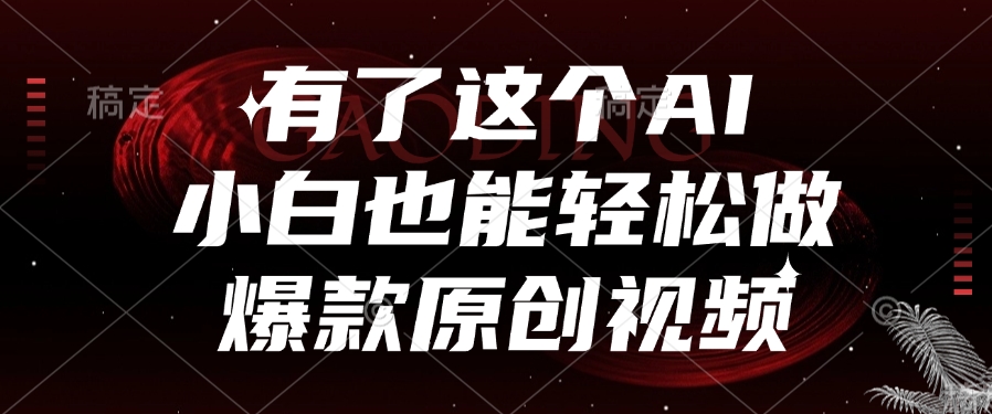 有了这个，小白也能轻松做AI爆款原创视频-91搞钱