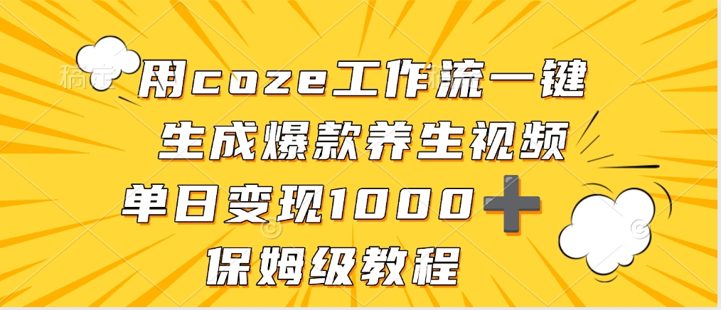 用coze工作流一键生成爆款养生视频，单日变现1000➕，保姆级教程-91搞钱