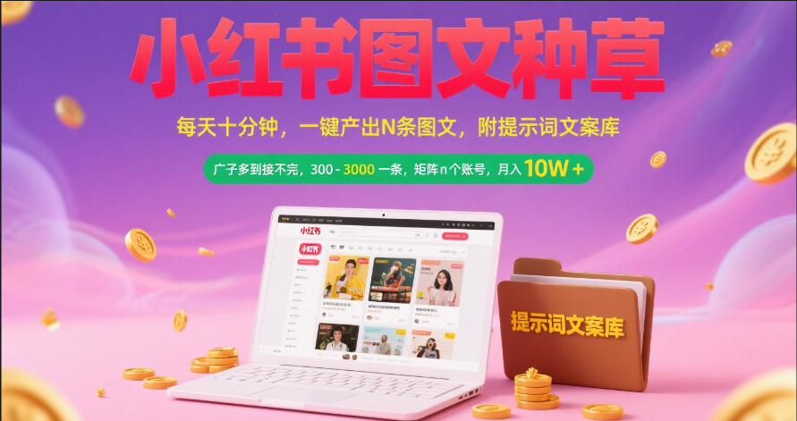 小红书图文种草   每天十分钟 一键产出N条图文 附提示词文案库广子多到接不完 300-3000一条 矩阵n个账号 月入10W+-91搞钱