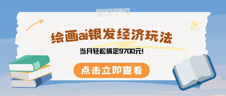 绘画ai银发经济玩，接单接到手软，当月轻松搞定9700元！-91搞钱