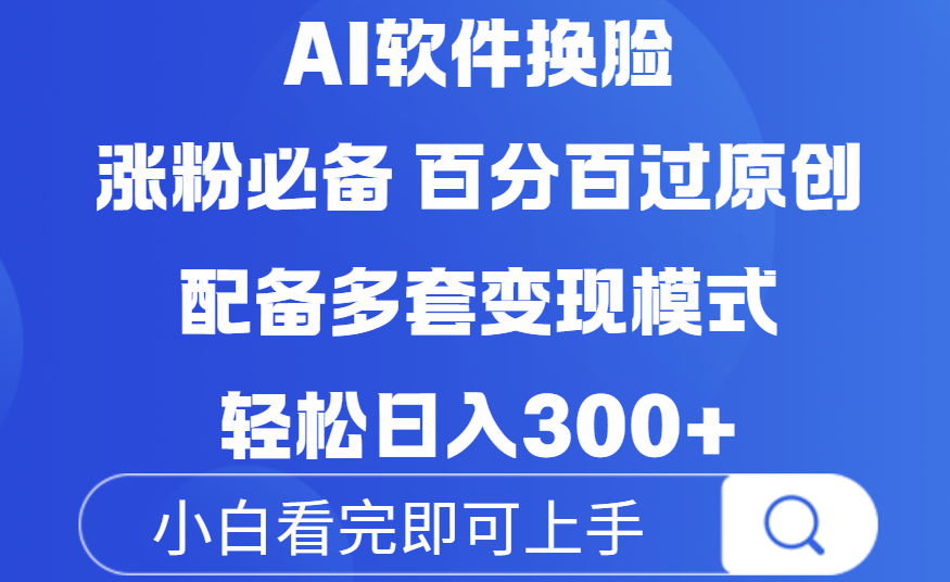 Ai软件换脸，100％过原创，配套多种变现模式，搬运涨粉必备，日入300+-91搞钱