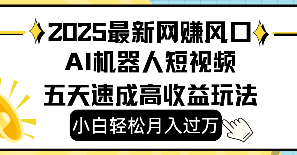 2025最新网赚变现风口，Ai 机器人短视频，小白轻松月入过万，五天速成高收益玩法-91搞钱