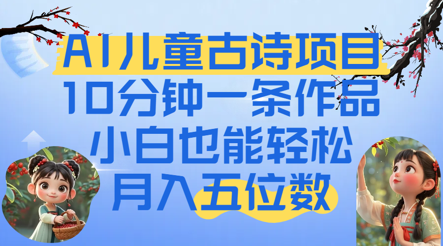 爆火AI儿童古诗项目！10分钟一条作品，小白也能轻松月入五位数-91搞钱