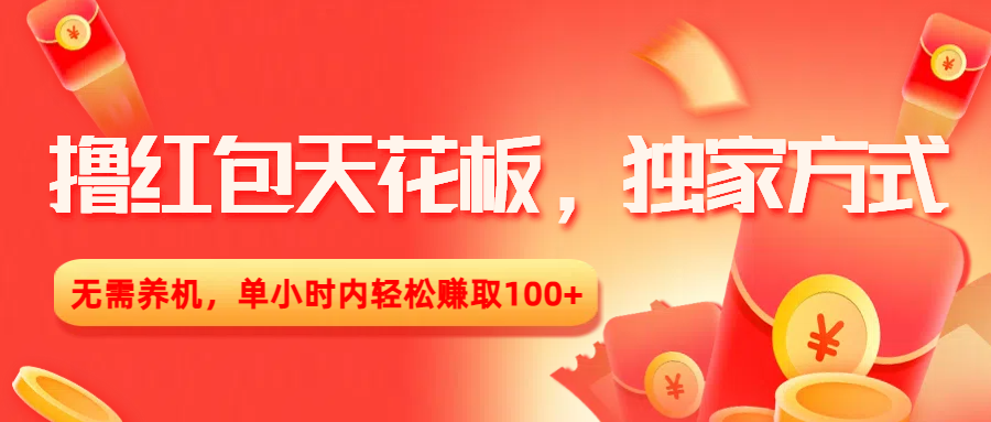 撸红包天花板，独家方式，无需养机，单小时内轻松赚取100+-91搞钱