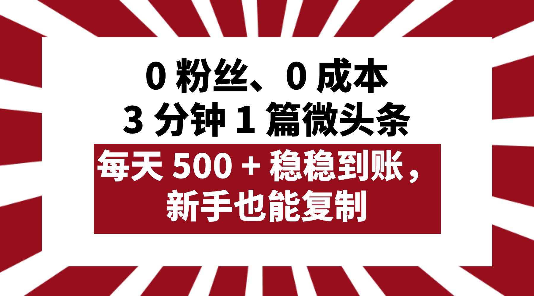 0 粉丝、0 成本，3 分钟 1 篇微头条，每天 500 + 稳稳到账，新手也能复制！-91搞钱