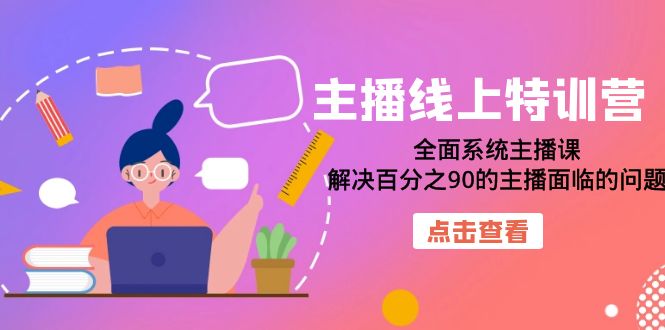主播线上特训营：全面系统主播课，解决百分之90的主播面临的问题（22节课）-91搞钱