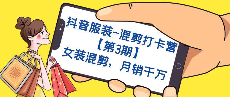 抖音服装-混剪打卡营【第3期】，女装混剪，月销千万-91搞钱