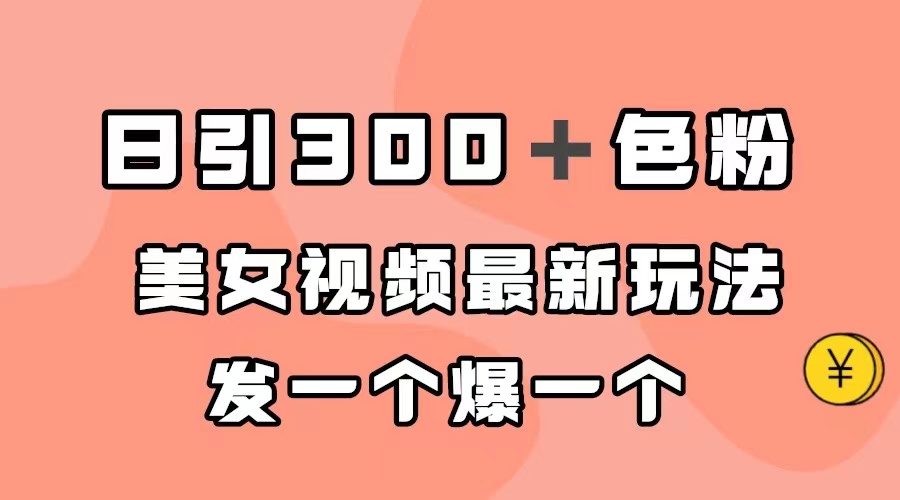 日引300＋色粉，美女视频最新玩法，发一个爆一个-91搞钱