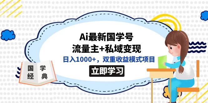 全网首发Ai最新国学号流量主+私域变现，日入1000+，双重收益模式项目-91搞钱