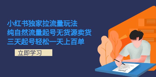 小红书独家拉流量玩法，纯自然流量起号无货源卖货 三天起号轻松一天上百单-91搞钱