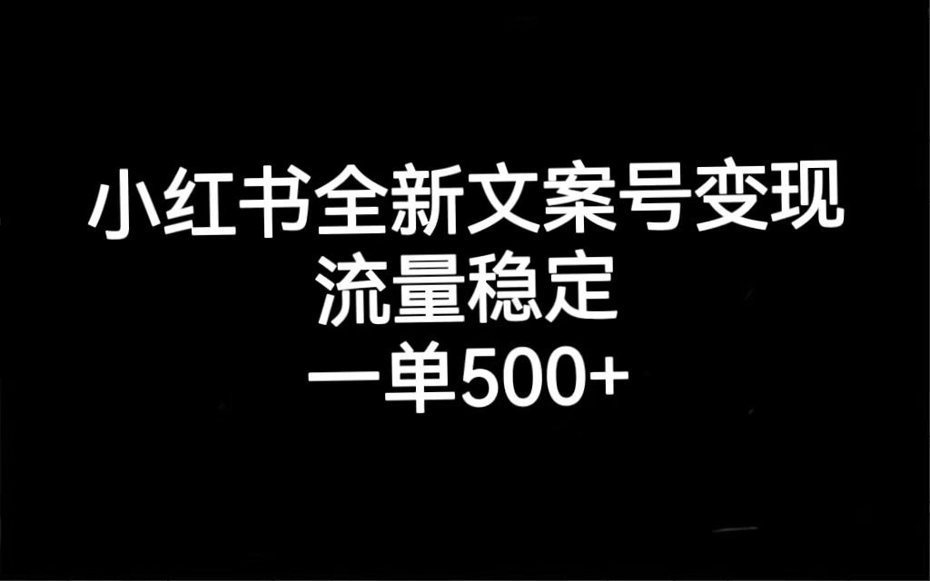 小红书全新文案号变现，流量稳定，一单收入500+-91搞钱