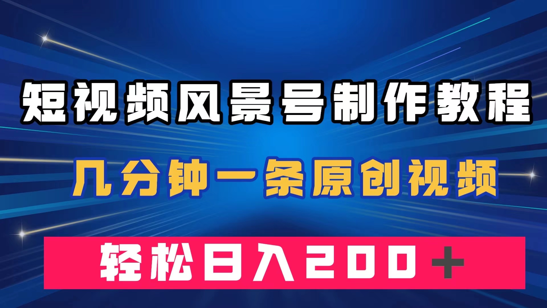 短视频风景号制作教程，几分钟一条原创视频，轻松日入200＋-91搞钱