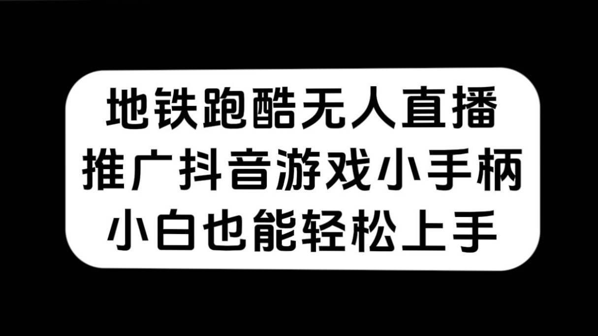 地铁跑酷无人直播，推广抖音游戏小手柄，小白也能轻松上手-91搞钱