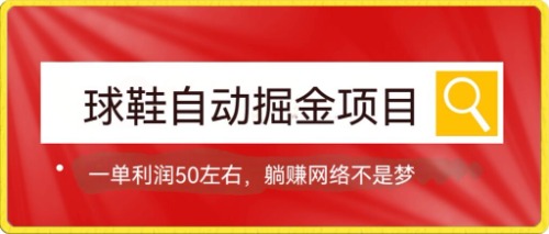 球鞋自动掘金项目，0投资，每单利润50+躺赚变现不是梦-91搞钱