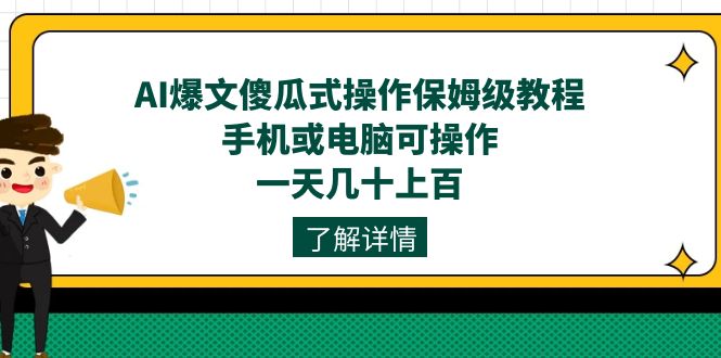 AI爆文傻瓜式操作保姆级教程，手机或电脑可操作，一天几十上百！-91搞钱