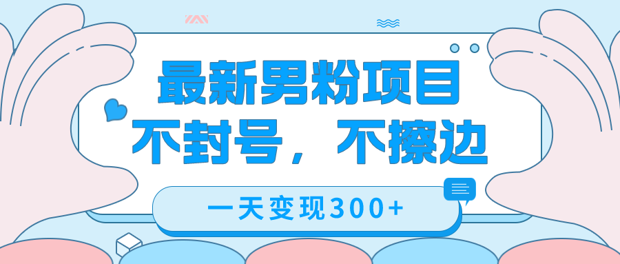 最新男粉变现，不擦边，不封号，日入300+（附1360张美女素材）-91搞钱