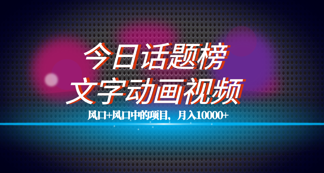 全网首发文字动画视频+今日话题2.0项目教程，平台扶持流量，月入五位数-91搞钱