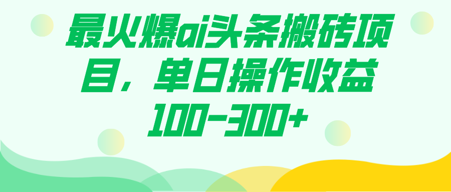 最火爆ai头条搬砖项目，单日操作收益100-300+-91搞钱