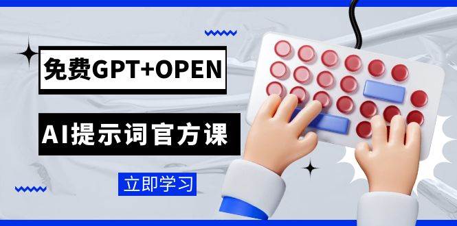 免费GPT+OPEN AI提示词官方课：专为开发者设立的chatGPT提示词工程课程-91搞钱
