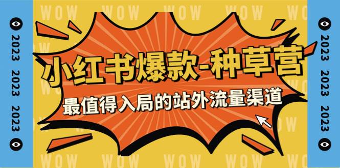 2023小红书爆款-种草营，最值得入局的站外流量渠道（22节课）-91搞钱