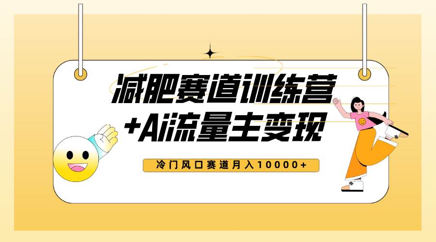 全新减肥赛道AI流量主+训练营变现玩法教程，小白轻松上手，月入10000+-91搞钱