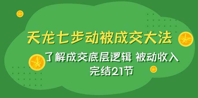 天龙/七步动被成交大法：了解成交底层逻辑 被动收入 完结21节-91搞钱